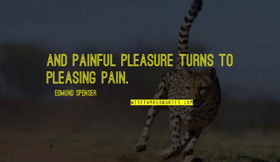 No Pleasing Quotes By Edmund Spenser: And painful pleasure turns to pleasing pain.