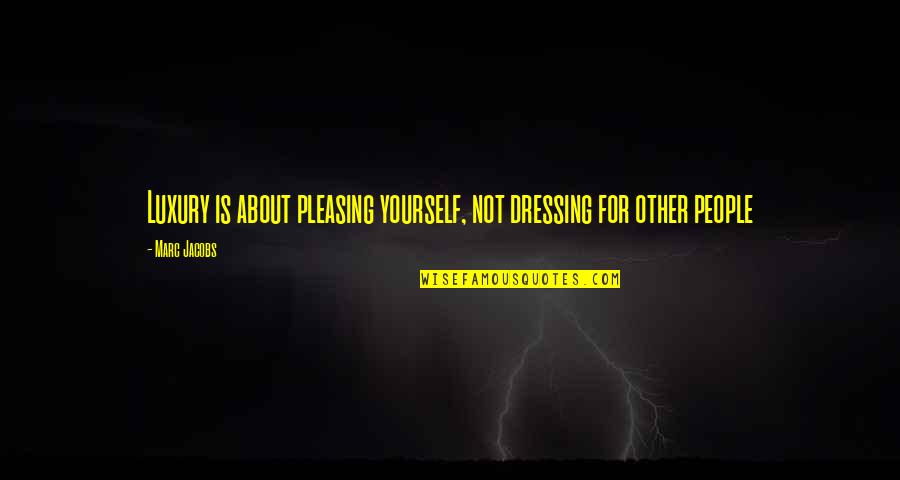 No Pleasing Quotes By Marc Jacobs: Luxury is about pleasing yourself, not dressing for