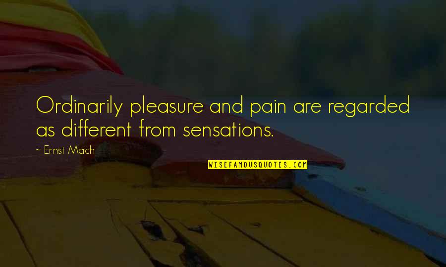 No Pleasure Without Pain Quotes By Ernst Mach: Ordinarily pleasure and pain are regarded as different