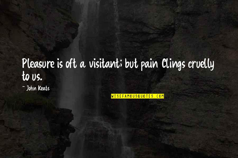 No Pleasure Without Pain Quotes By John Keats: Pleasure is oft a visitant; but pain Clings