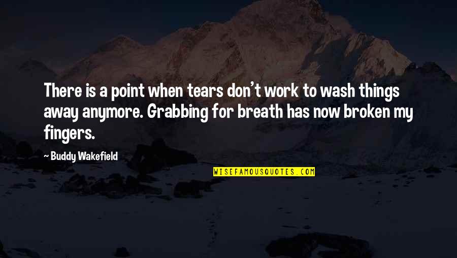 No Point Anymore Quotes By Buddy Wakefield: There is a point when tears don't work