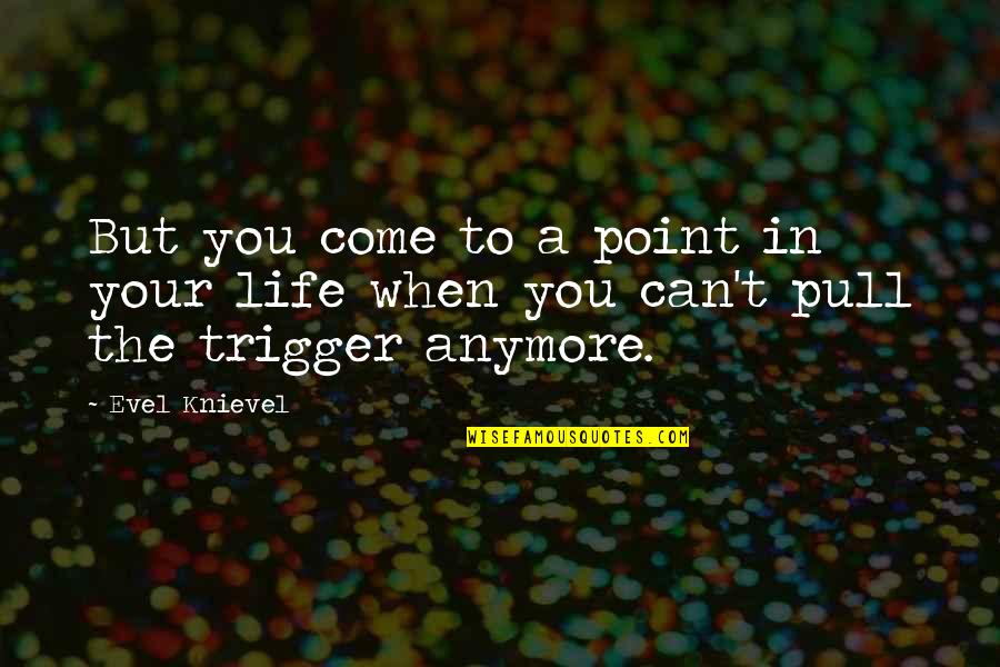 No Point Anymore Quotes By Evel Knievel: But you come to a point in your