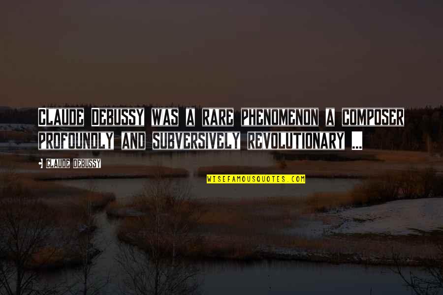 No Point Being Angry Quotes By Claude Debussy: Claude Debussy was a rare phenomenon a composer