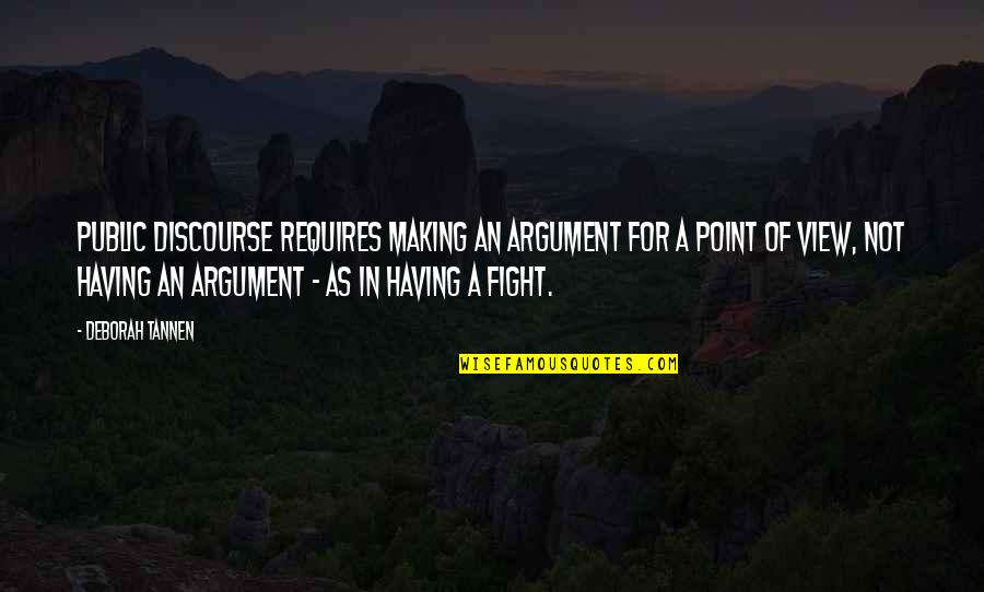 No Point In Fighting Quotes By Deborah Tannen: Public discourse requires making an argument for a