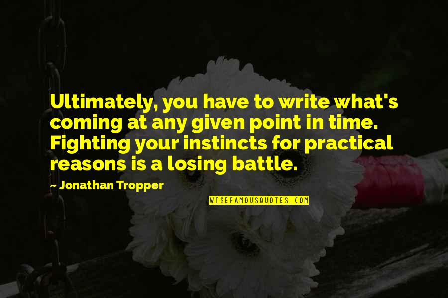 No Point In Fighting Quotes By Jonathan Tropper: Ultimately, you have to write what's coming at No Point In Fighting Quotes By Jonathan Tropper: Ultimately, you have to write what's coming at