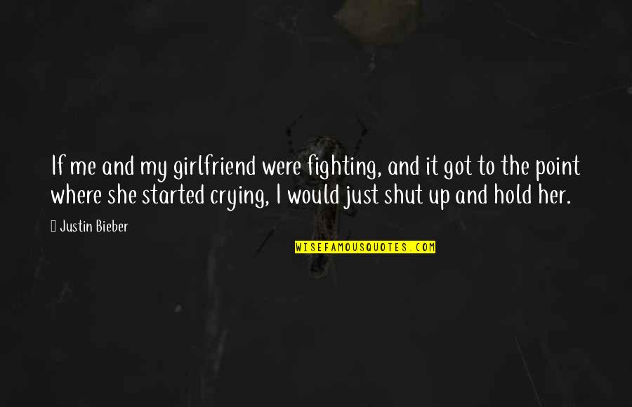 No Point In Fighting Quotes By Justin Bieber: If me and my girlfriend were fighting, and