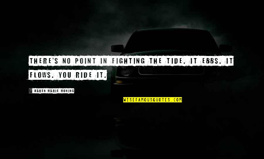 No Point In Fighting Quotes By Karen Marie Moning: There's no point in fighting the tide. It