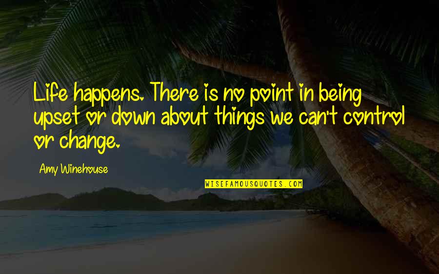 No Point In Life Quotes By Amy Winehouse: Life happens. There is no point in being