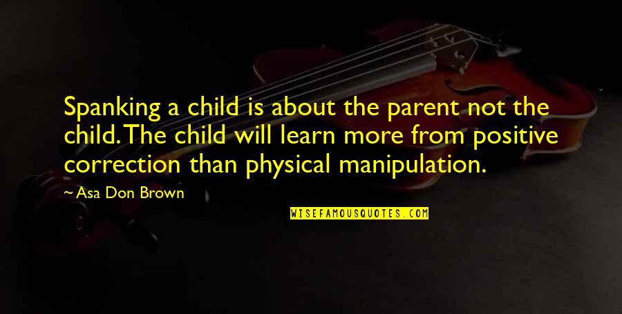 No Point Looking Back Quotes By Asa Don Brown: Spanking a child is about the parent not