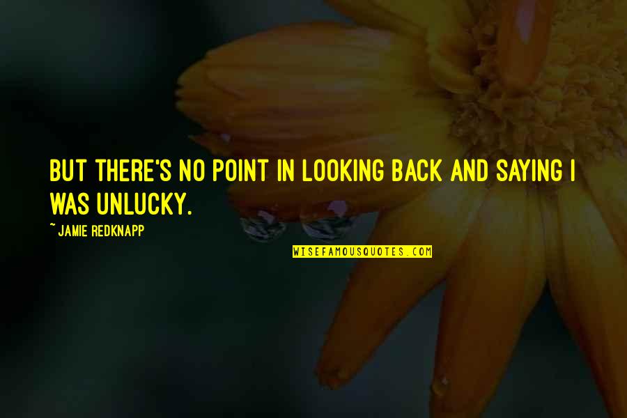 No Point Looking Back Quotes By Jamie Redknapp: But there's no point in looking back and