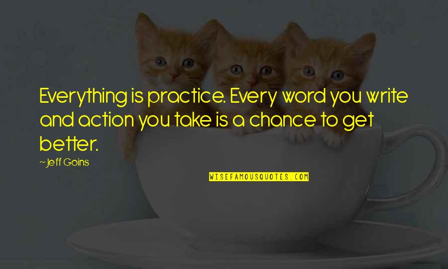 No Point Looking Back Quotes By Jeff Goins: Everything is practice. Every word you write and