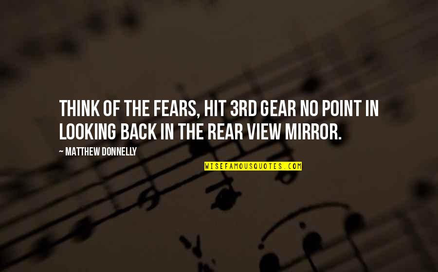 No Point Looking Back Quotes By Matthew Donnelly: Think of the fears, hit 3rd gear no