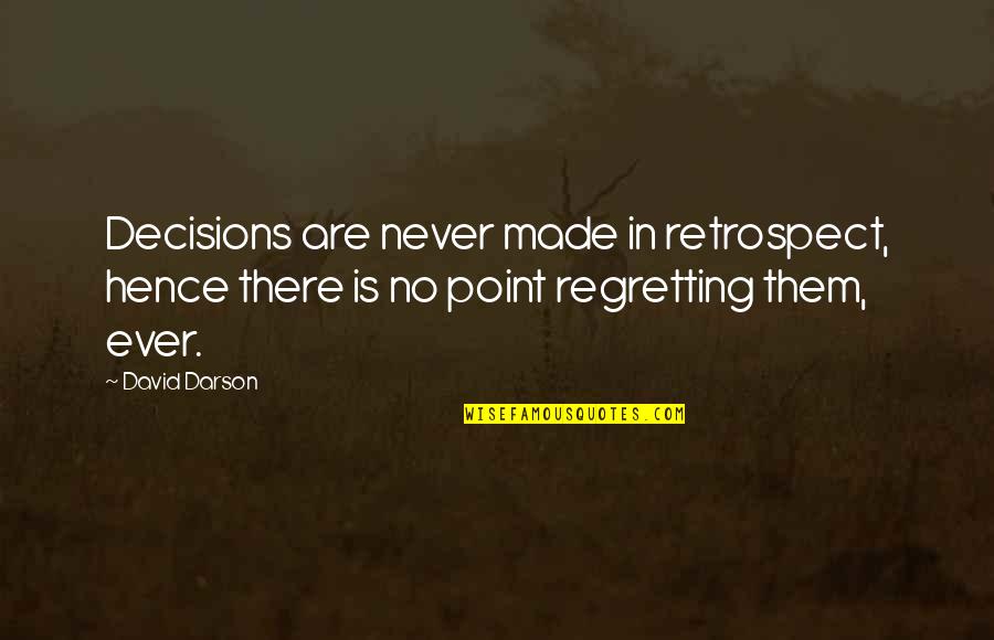 No Point Quotes By David Darson: Decisions are never made in retrospect, hence there