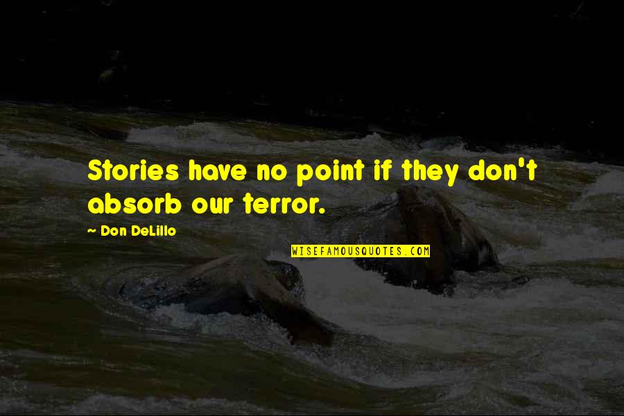 No Point Quotes By Don DeLillo: Stories have no point if they don't absorb