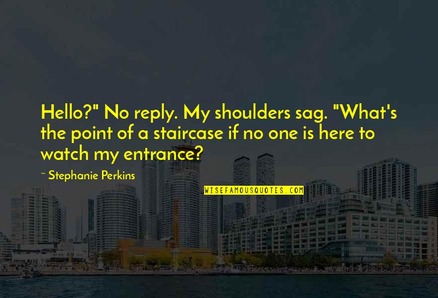 No Point Quotes By Stephanie Perkins: Hello?" No reply. My shoulders sag. "What's the