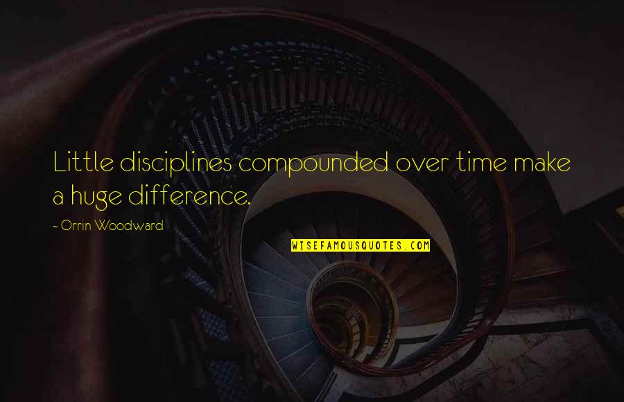 No Point Stressing Quotes By Orrin Woodward: Little disciplines compounded over time make a huge