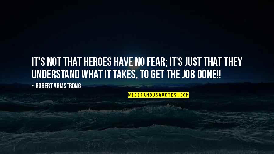 No Point Stressing Quotes By Robert Armstrong: It's not that heroes have no fear; it's
