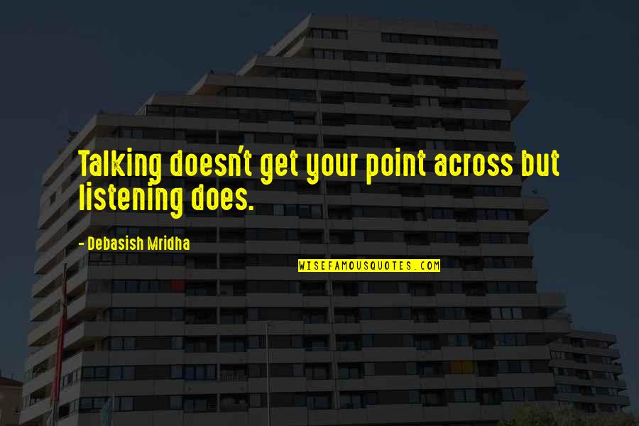 No Point Talking Quotes By Debasish Mridha: Talking doesn't get your point across but listening No Point Talking Quotes By Debasish Mridha: Talking doesn't get your point across but listening