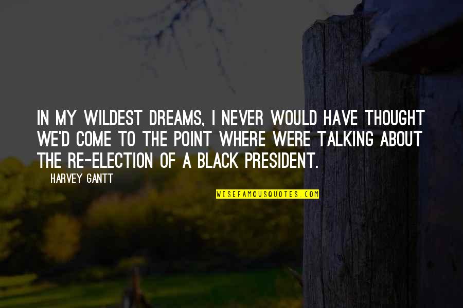 No Point Talking Quotes By Harvey Gantt: In my wildest dreams, I never would have