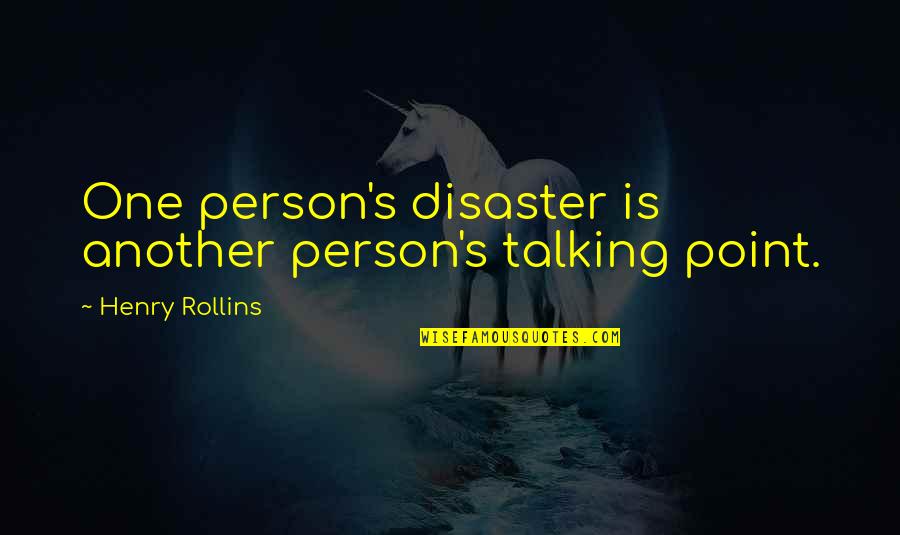 No Point Talking Quotes By Henry Rollins: One person's disaster is another person's talking point.