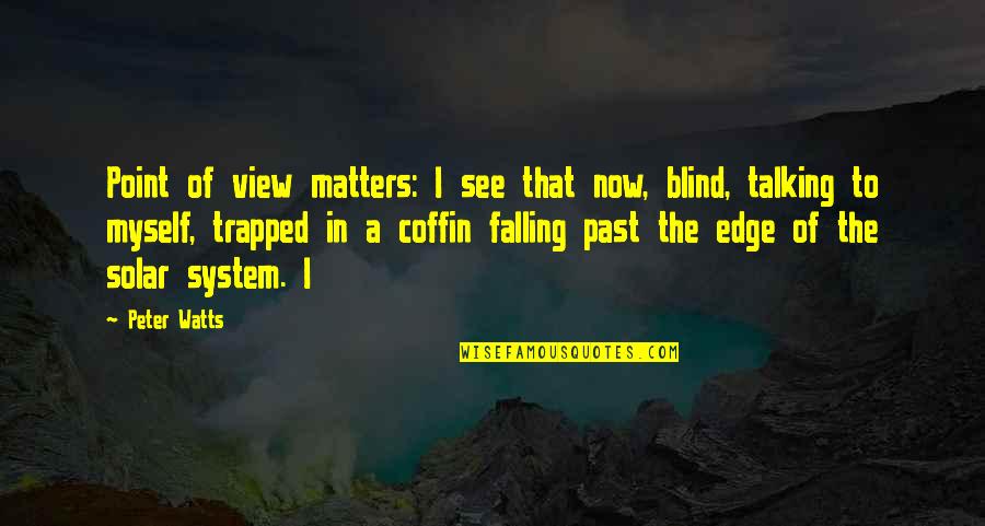 No Point Talking Quotes By Peter Watts: Point of view matters: I see that now,