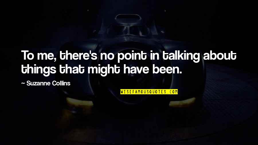 No Point Talking Quotes By Suzanne Collins: To me, there's no point in talking about No Point Talking Quotes By Suzanne Collins: To me, there's no point in talking about