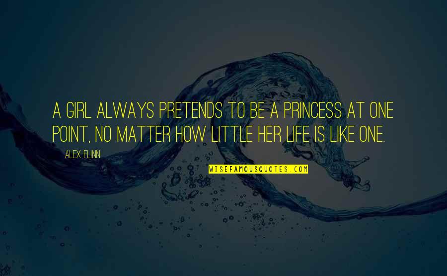 No Point To Life Quotes By Alex Flinn: A girl always pretends to be a princess