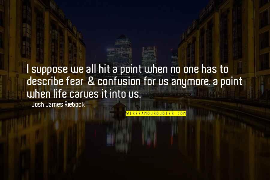 No Point To Life Quotes By Josh James Riebock: I suppose we all hit a point when