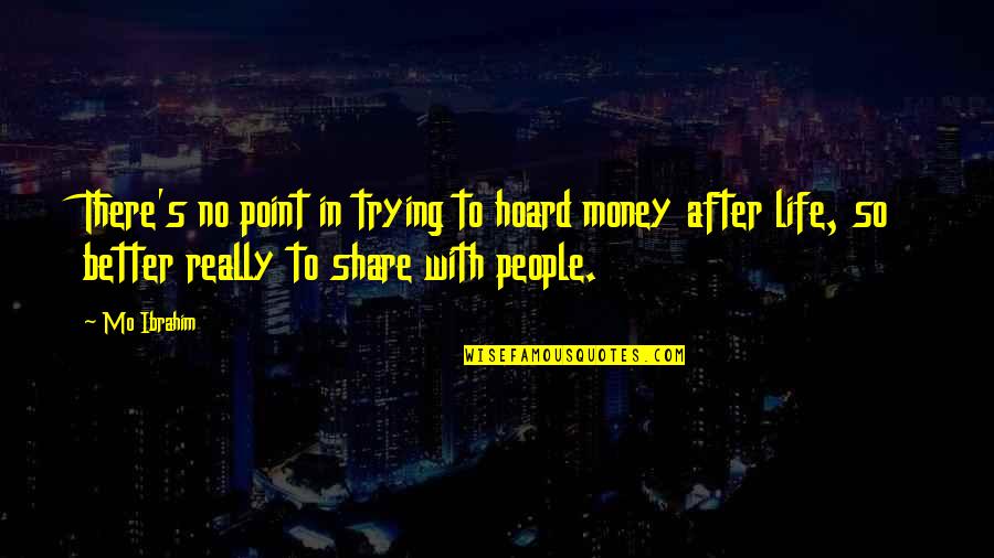 No Point To Life Quotes By Mo Ibrahim: There's no point in trying to hoard money No Point To Life Quotes By Mo Ibrahim: There's no point in trying to hoard money