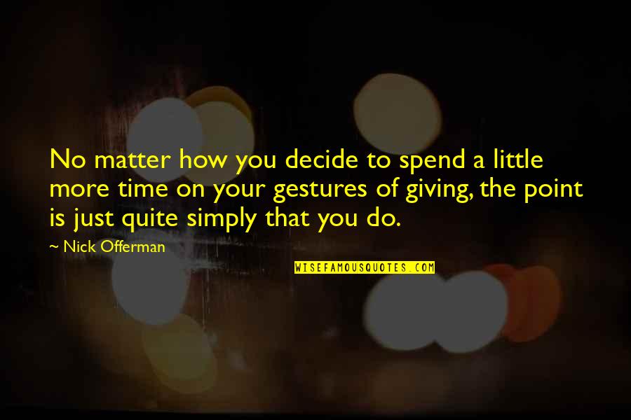 No Point To Life Quotes By Nick Offerman: No matter how you decide to spend a No Point To Life Quotes By Nick Offerman: No matter how you decide to spend a