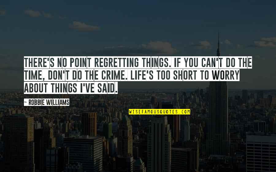 No Point To Life Quotes By Robbie Williams: There's no point regretting things. If you can't