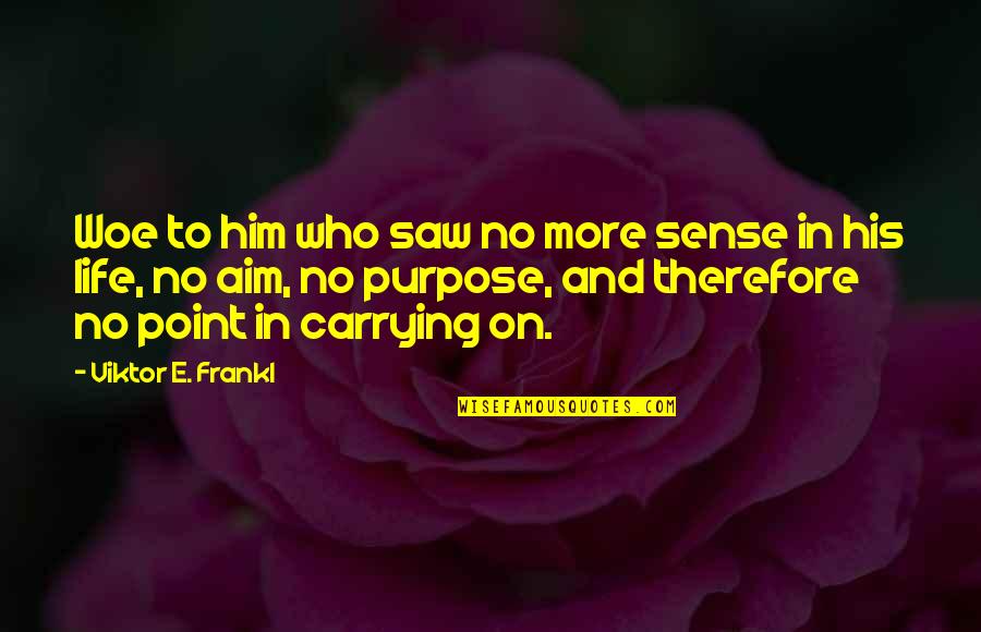 No Point To Life Quotes By Viktor E. Frankl: Woe to him who saw no more sense