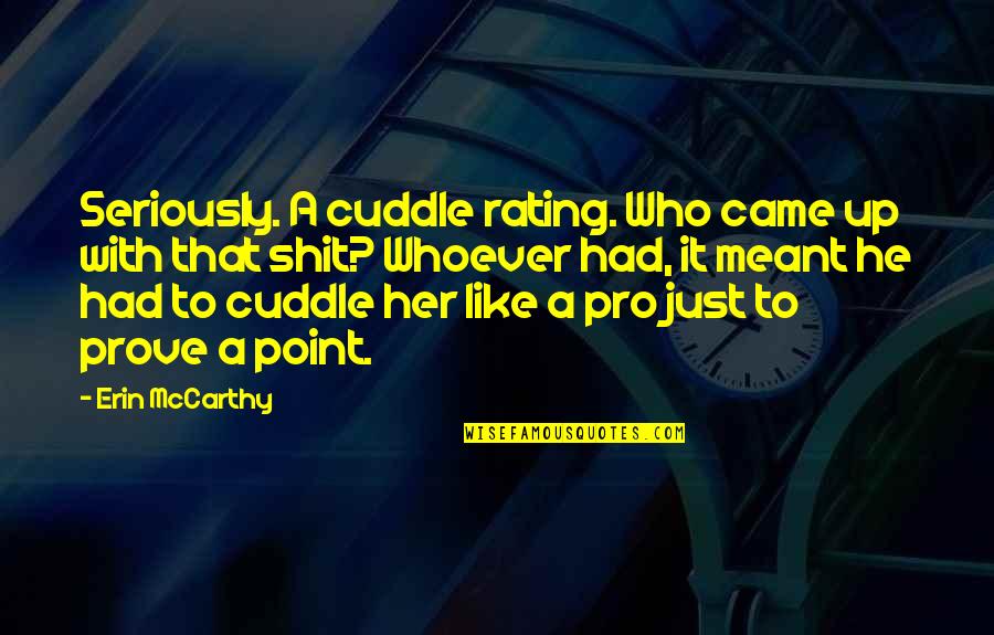 No Point To Prove Quotes By Erin McCarthy: Seriously. A cuddle rating. Who came up with