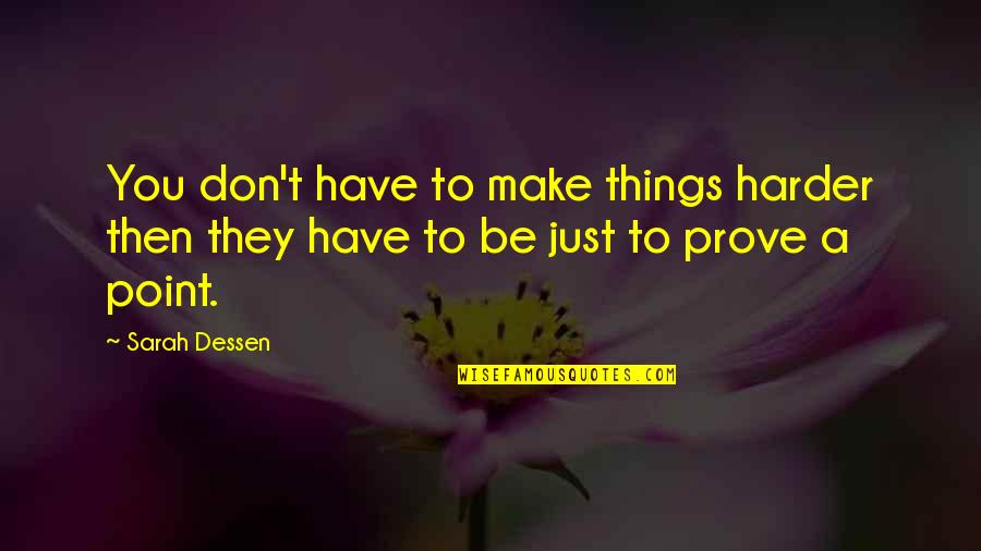 No Point To Prove Quotes By Sarah Dessen: You don't have to make things harder then