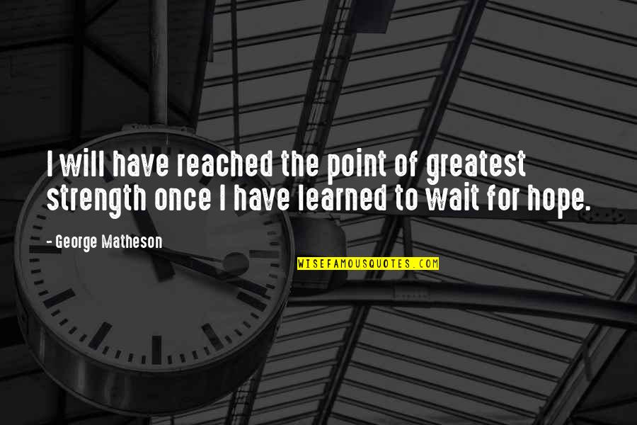 No Point Waiting Quotes By George Matheson: I will have reached the point of greatest