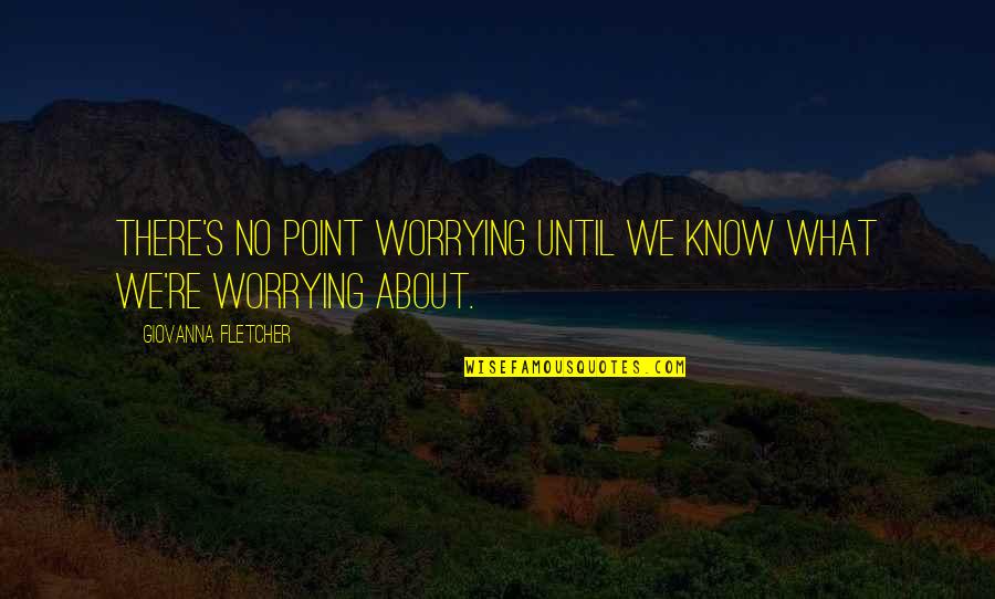 No Point Worrying Quotes By Giovanna Fletcher: There's no point worrying until we know what