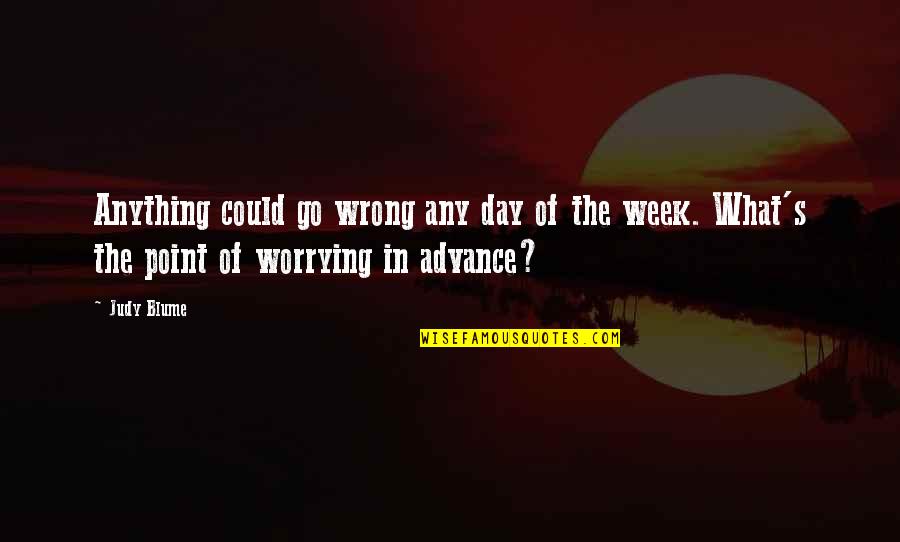No Point Worrying Quotes By Judy Blume: Anything could go wrong any day of the