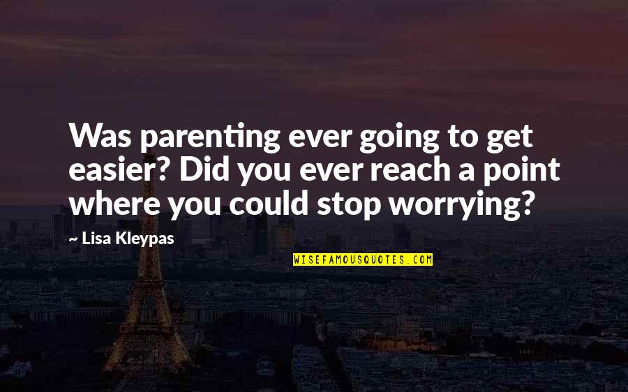No Point Worrying Quotes By Lisa Kleypas: Was parenting ever going to get easier? Did