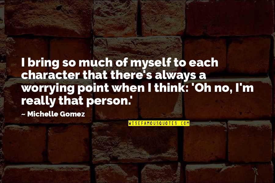 No Point Worrying Quotes By Michelle Gomez: I bring so much of myself to each