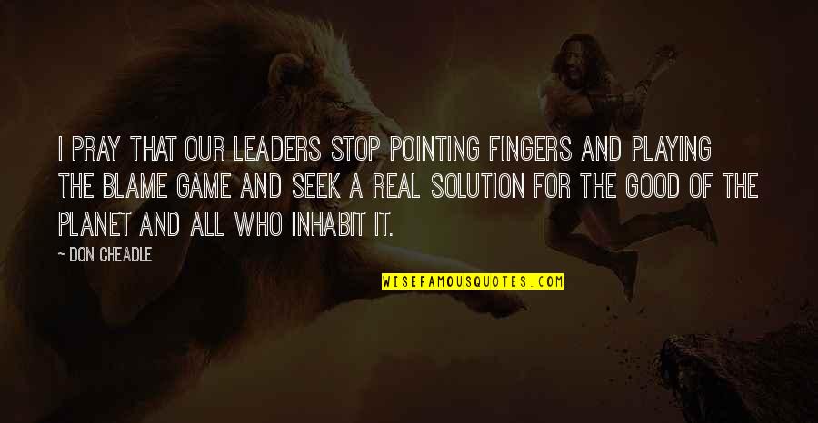 No Pointing Fingers Quotes By Don Cheadle: I pray that our leaders stop pointing fingers