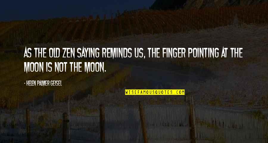 No Pointing Fingers Quotes By Helen Palmer Geisel: As the old Zen saying reminds us, the