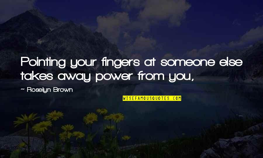 No Pointing Fingers Quotes By Roselyn Brown: Pointing your fingers at someone else takes away