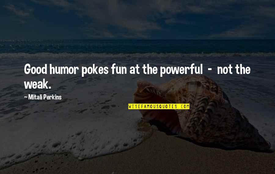 No Pokes Quotes By Mitali Perkins: Good humor pokes fun at the powerful -