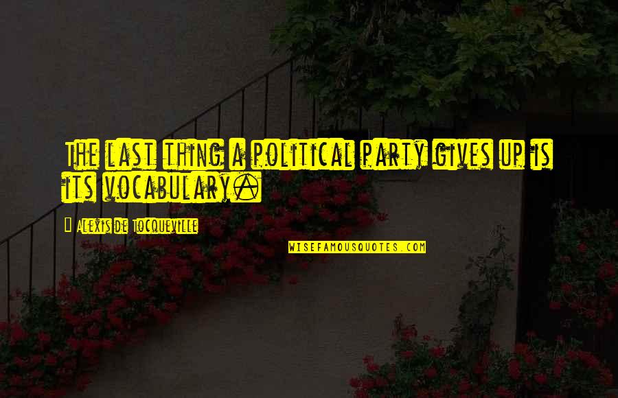No Political Party Quotes By Alexis De Tocqueville: The last thing a political party gives up
