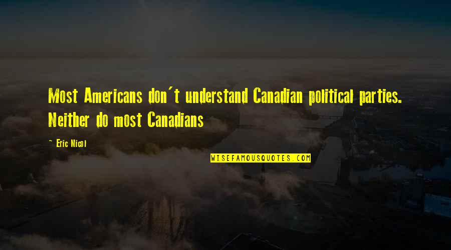 No Political Party Quotes By Eric Nicol: Most Americans don't understand Canadian political parties. Neither