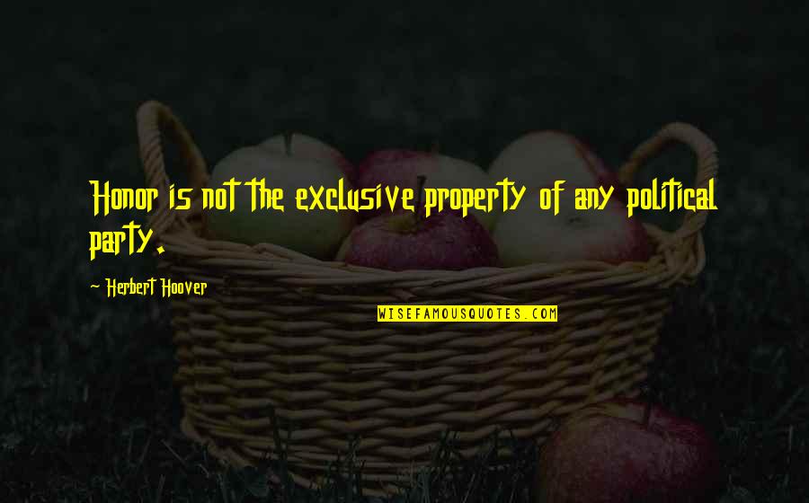 No Political Party Quotes By Herbert Hoover: Honor is not the exclusive property of any