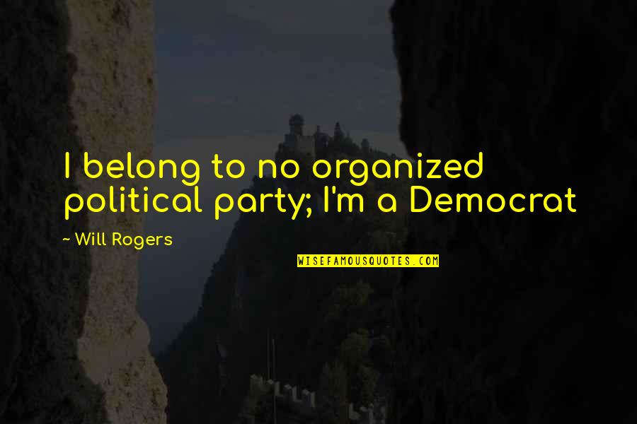 No Political Party Quotes By Will Rogers: I belong to no organized political party; I'm