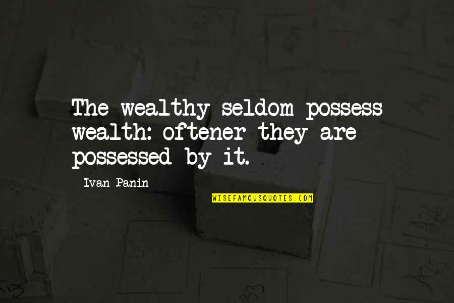 No Possessed Quotes By Ivan Panin: The wealthy seldom possess wealth: oftener they are
