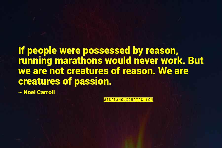 No Possessed Quotes By Noel Carroll: If people were possessed by reason, running marathons