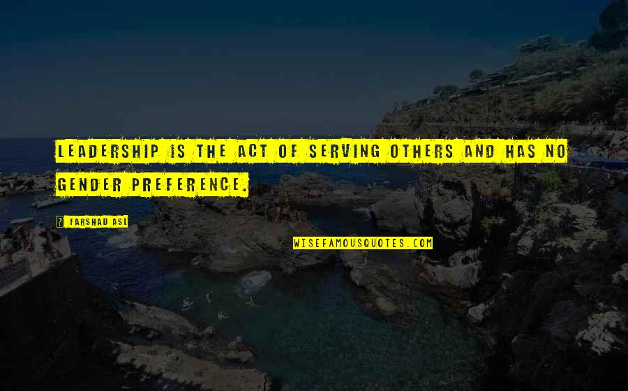 No Preference Quotes By Farshad Asl: Leadership is the act of serving others and